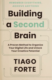 Building a Second Brain: A Proven Method to Organize Your Digital Life and Unlock Your Creative Potential by Tiago Forte